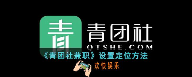 青团社兼职怎么设置定位
