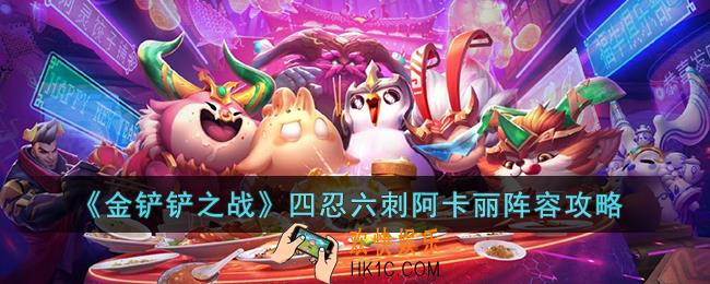 金铲铲之战四忍六刺阿卡丽阵容怎么玩