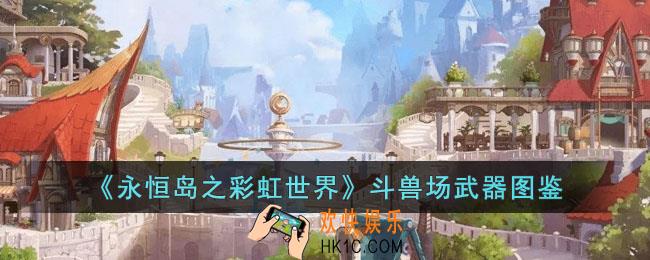 永恒岛之彩虹世界斗兽场武器有哪些