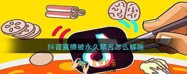 抖音直播被永久禁言怎么解除