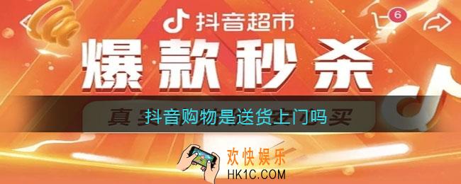 抖音超市是送货上门吗