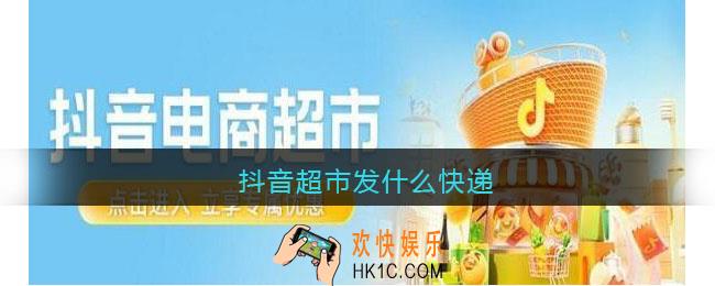 抖音超市发什么快递