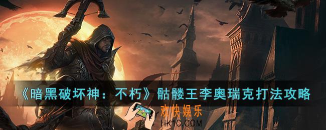 暗黑破坏神：不朽骷髅王李奥瑞克怎么打