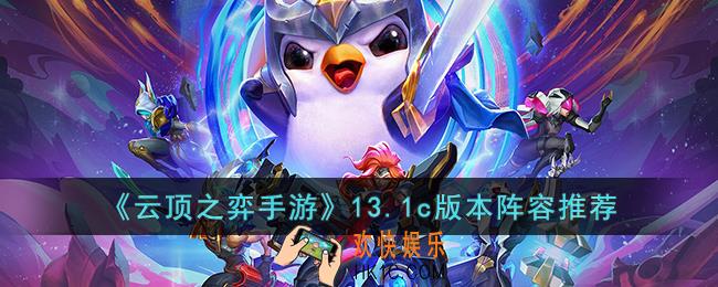 云顶之弈手游13.1c版本推荐什么阵容