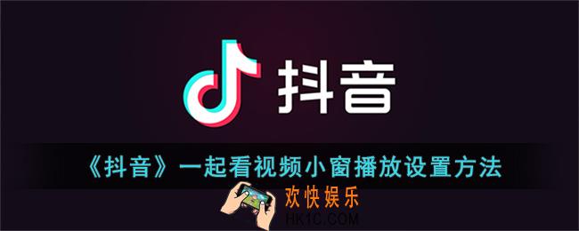 抖音一起看怎么小窗口播放