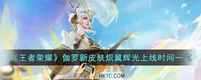 王者荣耀伽罗新皮肤炽翼辉光什么时候上线