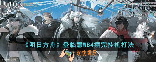 明日方舟登临意WB4摆完挂机打法是什么