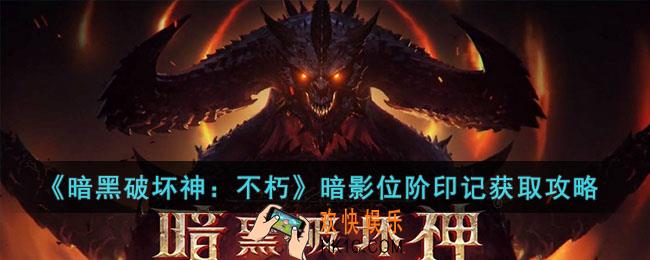 暗黑破坏神：不朽暗影位阶印记怎么获取