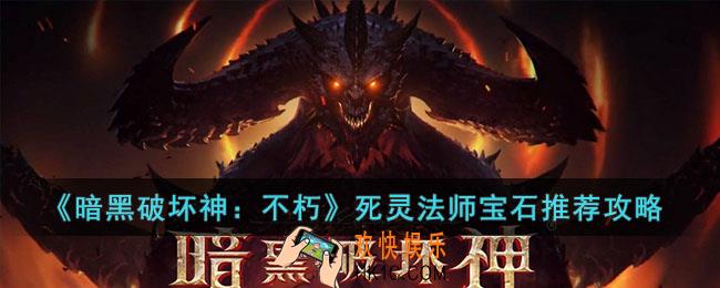 暗黑破坏神：不朽死灵法师推荐什么宝石