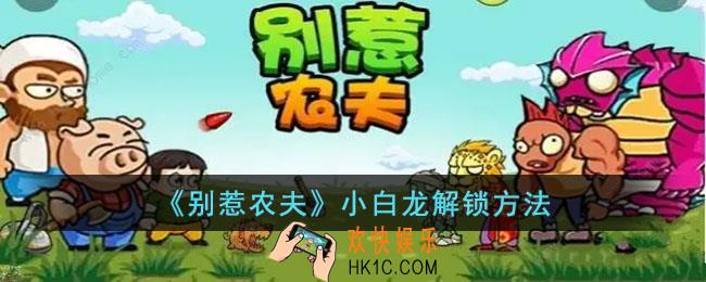 别惹农夫小白龙怎么解锁
