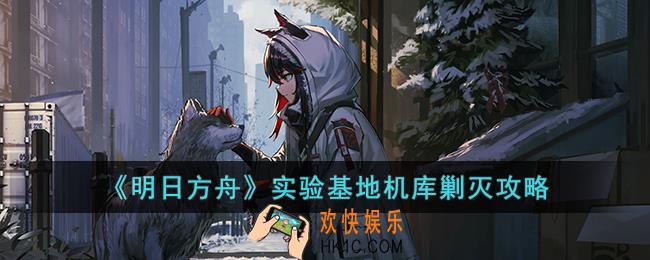 明日方舟实验基地机库剿灭怎么过