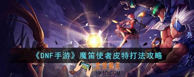DNF手游魔笛使者皮特怎么打
