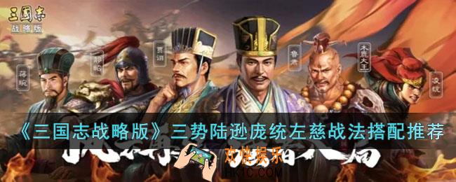 三国志战略版三势陆逊庞统左慈战法怎么搭配