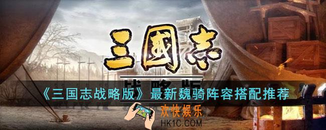 三国志战略版最新魏骑阵容怎么搭配
