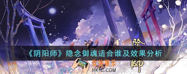 阴阳师隐念御魂适合谁效果怎么样