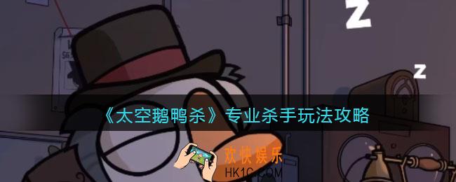太空鹅鸭杀专业杀手怎么玩