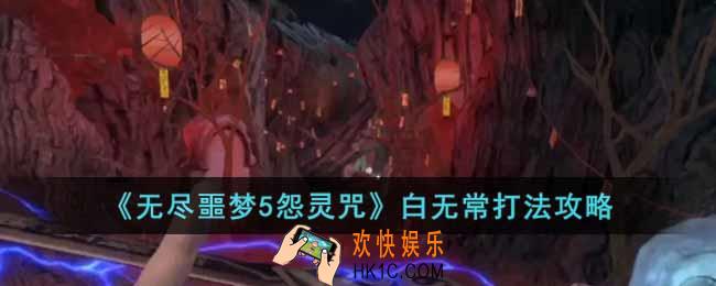 无尽噩梦5怨灵咒白无常怎么打