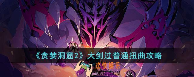 贪婪洞窟2大剑怎么打普通扭曲