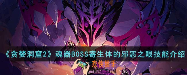贪婪洞窟2魂器BOSS寄生体的邪恶之眼技能是什么