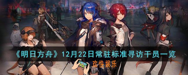 明日方舟12月22日常驻标准寻访干员是哪些