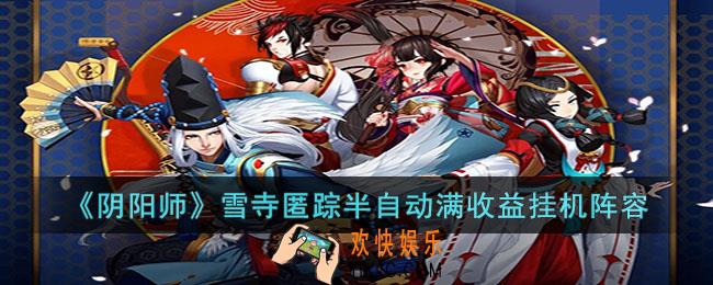阴阳师雪寺匿踪半自动满收益挂机阵容怎么玩