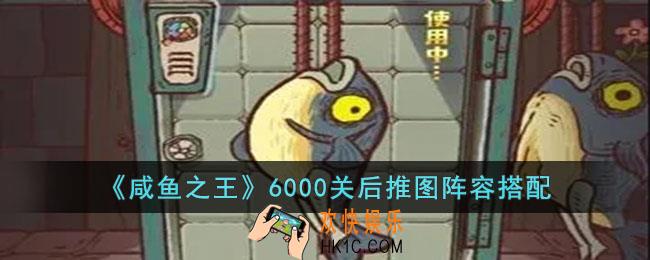 咸鱼之王6000关后推图阵容怎么搭配
