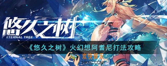 悠久之树火幻想阿耆尼怎么打