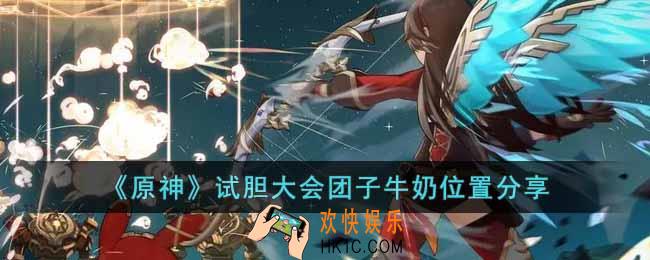 原神试胆大会团子牛奶在哪里
