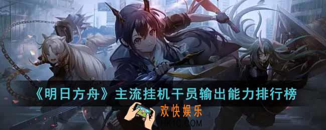 明日方舟主流挂机干员输出能力怎么样