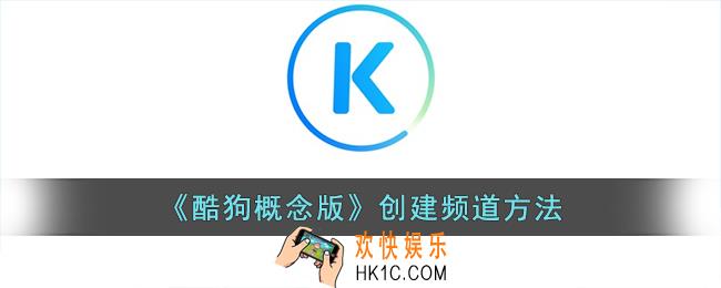 酷狗概念版怎么创建频道