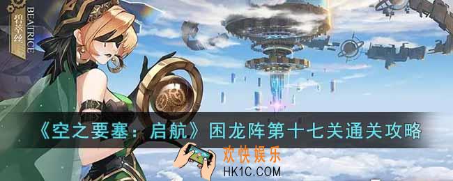 空之要塞启航困龙阵第十七关怎么过