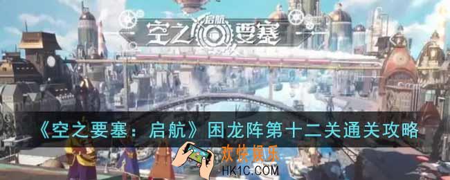 空之要塞启航困龙阵第十二关怎么过