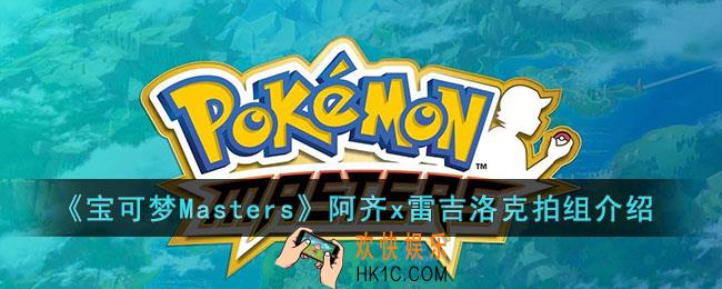 宝可梦Masters阿齐x雷吉洛克拍组怎么样