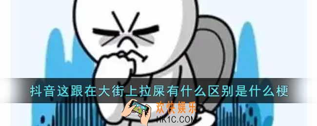 抖音这跟在大街上拉屎有什么区别是什么梗