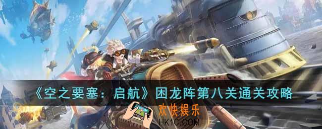 空之要塞启航困龙阵第八关怎么过