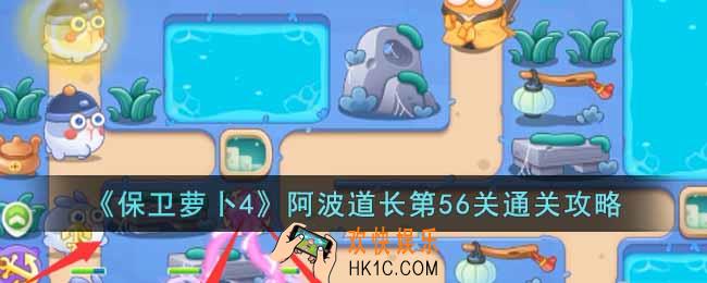 保卫萝卜4阿波道长第56关怎么过