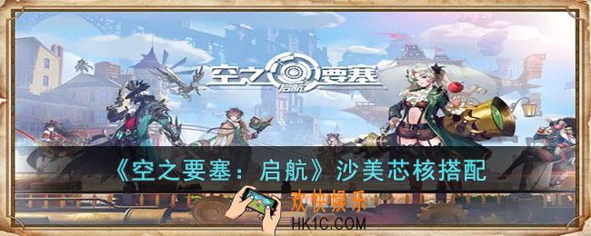 空之要塞启航沙美怎么搭配芯核