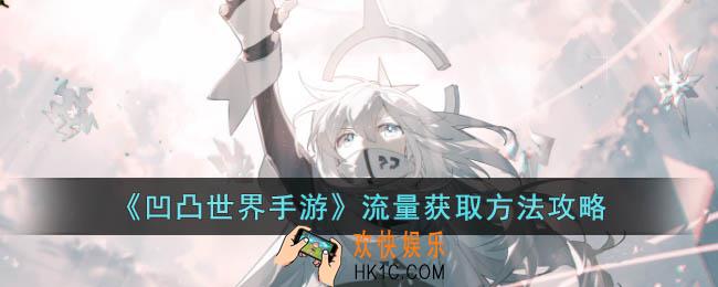 凹凸世界手游怎么获取流量