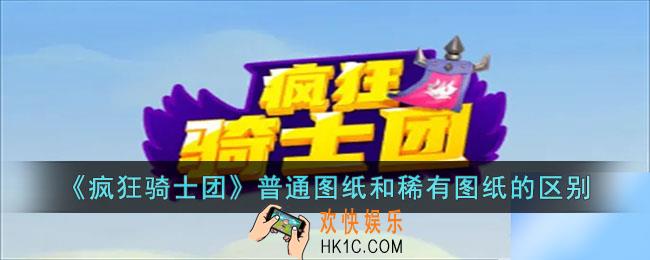 疯狂骑士团普通图纸和稀有图纸都有什么区别