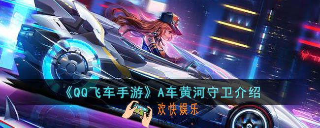 QQ飞车手游A车黄河守卫怎么样