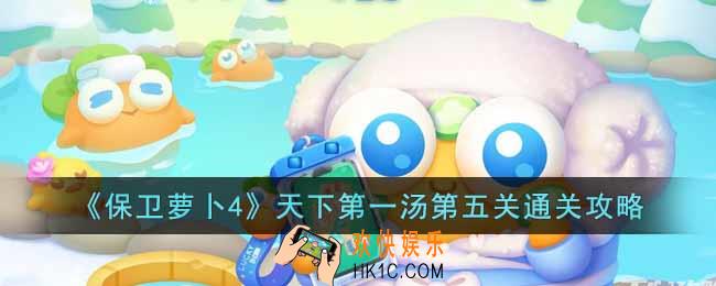 保卫萝卜4天下第一汤第五关怎么过