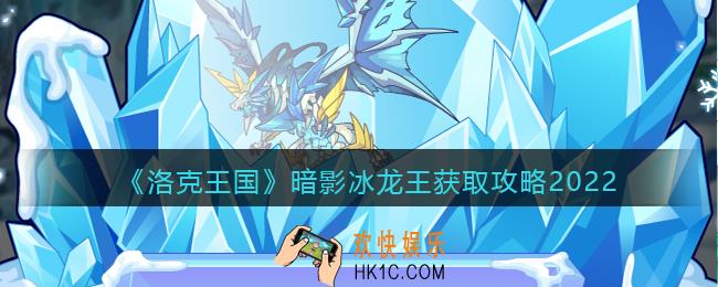 洛克王国暗影冰龙王怎么获得