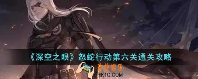 深空之眼怒蛇行动第六关怎么过