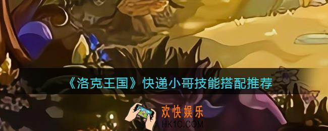 洛克王国快递小哥技能搭配推荐