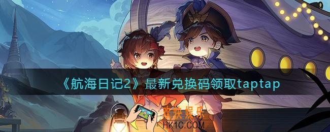航海日记2最新兑换码领取taptap