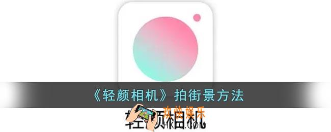 轻颜相机怎么拍街景