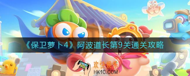 保卫萝卜4阿波道长第9关怎么过