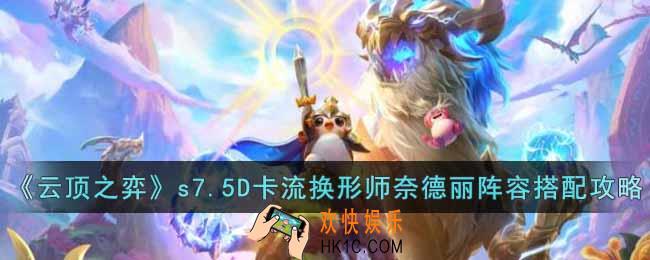 云顶之弈s7.5D卡流换形师奈德丽阵容怎么搭配