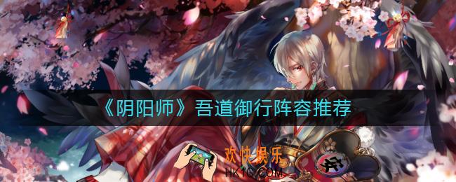 阴阳师吾道御行阵容怎么搭配