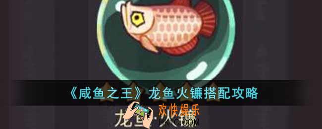 咸鱼之王龙鱼火镰怎么搭配